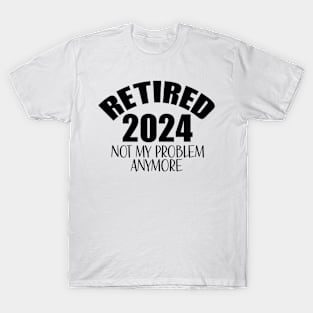 retired 2024 not my problem anymore T-Shirt